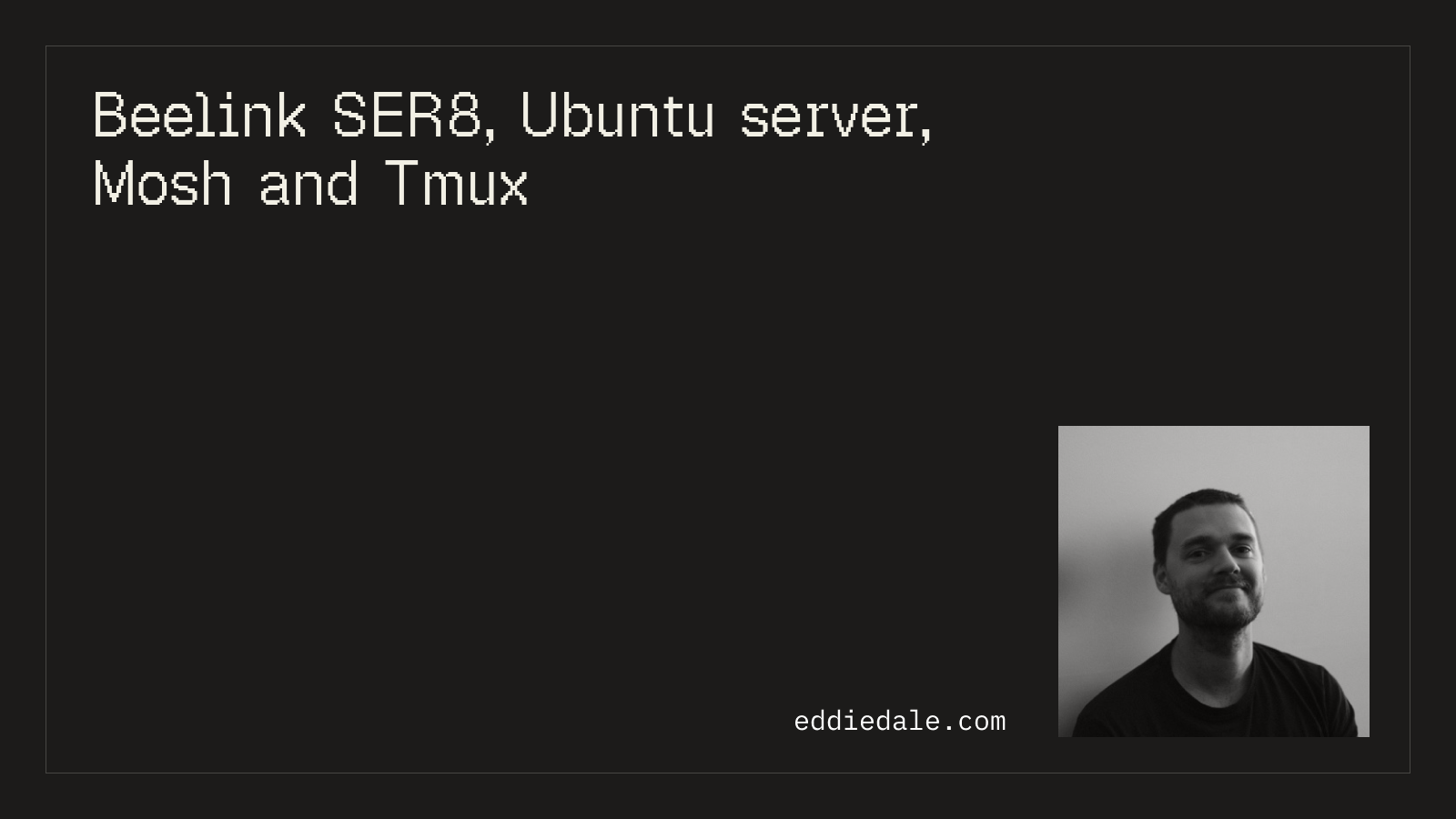 Beelink SER8, Ubuntu server, Mosh and Tmux | Eddie Dale